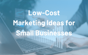 Low-Cost Marketing Ideas for Small Businesses